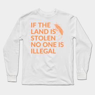 If the Land is Stolen No One is Illegal Long Sleeve T-Shirt